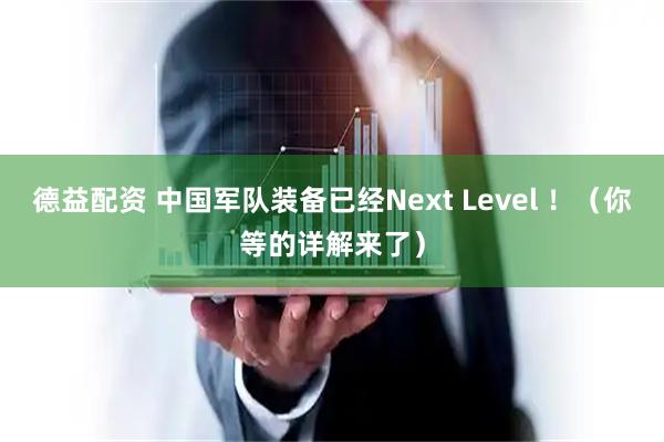 德益配资 中国军队装备已经Next Level !(你等的详解来了)