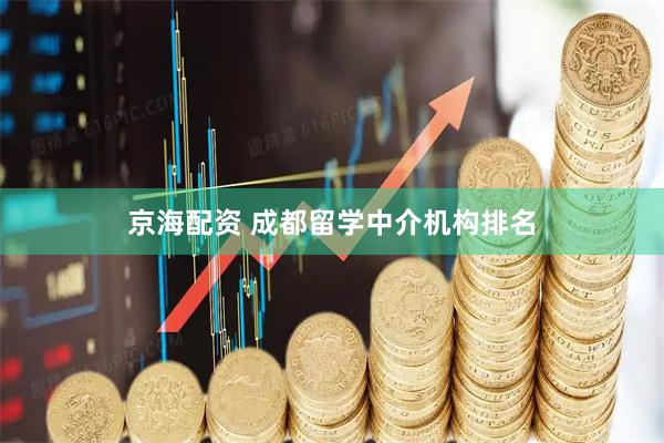 京海配资 成都留学中介机构排名